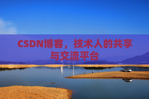 CSDN博客，技术人的共享与交流平台